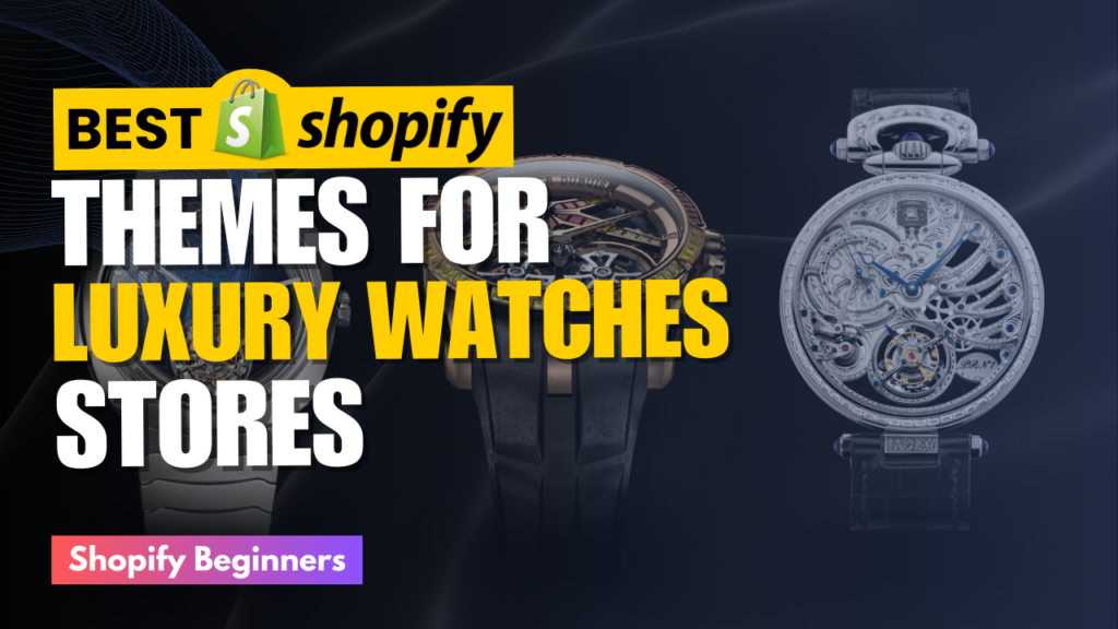 Best Shopify Themes for Luxury Watches to Boost Your Sales Shopify Beginners